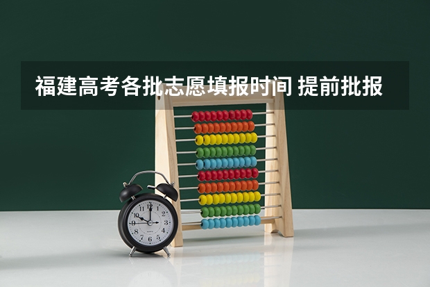 福建高考各批志愿填报时间 提前批报考时间和截止时间福建