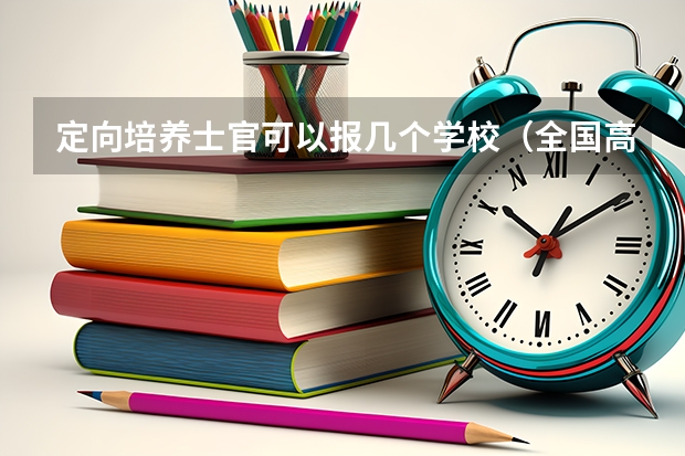 定向培养士官可以报几个学校（全国高考志愿填报截止时间）