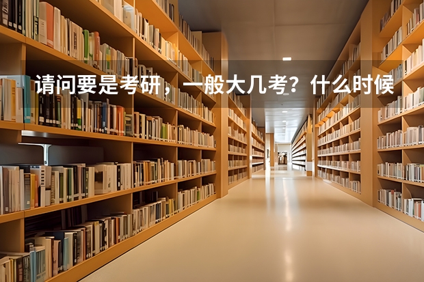 请问要是考研,一般大几考?什么时候准备?