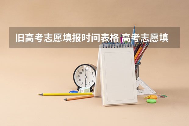 旧高考志愿填报时间表格 高考志愿填报时，各个批次的时间安排？