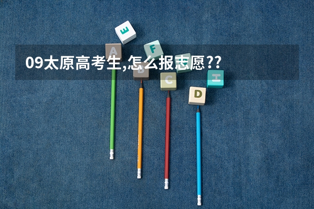 09太原高考生,怎么报志愿??