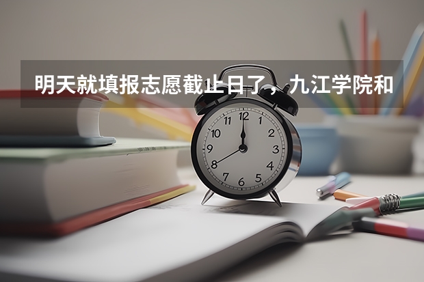 明天就填报志愿截止日了,九江学院和赣南师院哪个更能被录取上?哪个专业更好?