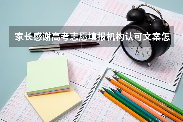 家长感谢高考志愿填报机构认可文案怎么写