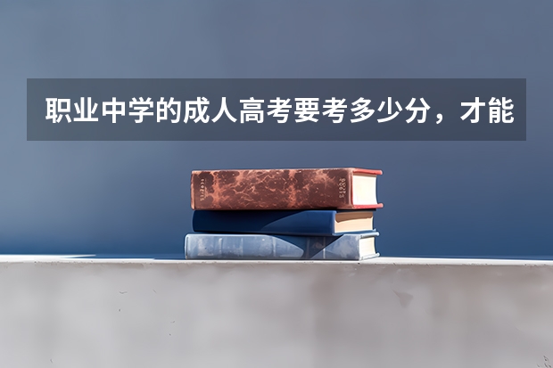 职业中学的成人高考要考多少分，才能考上大专文凭啊。大专，专科呦？