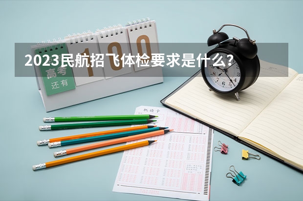 2023民航招飞体检要求是什么?