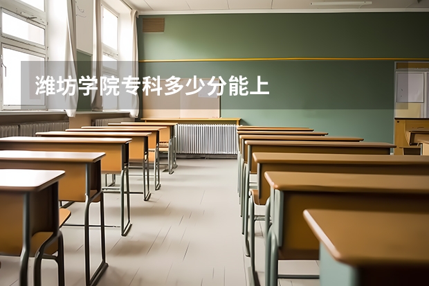 潍坊学院专科多少分能上