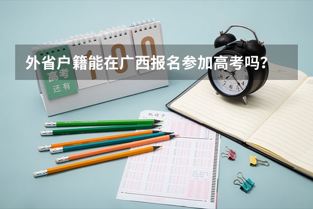 外省户籍能在广西报名参加高考吗?