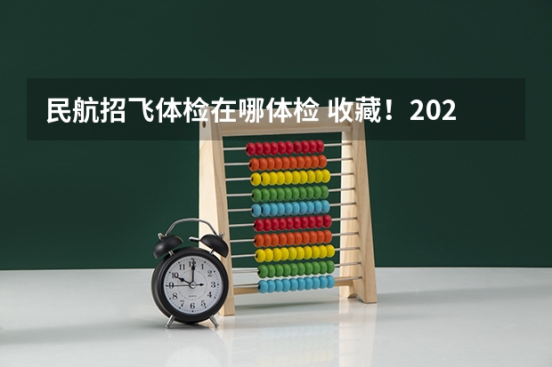 民航招飞体检在哪体检 收藏!2023年度民航招飞体检介绍及应对攻略