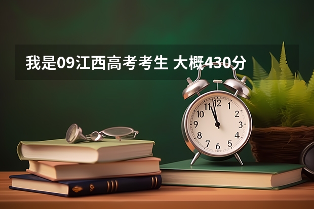 我是09江西高考考生 大概430分左右能上什么学校?