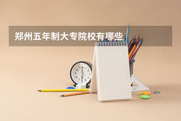 郑州五年制大专院校有哪些
