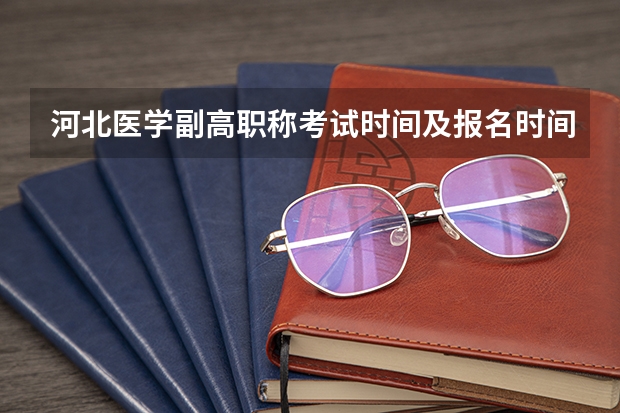 河北医学副高职称考试时间及报名时间 医学副高职称评审流程