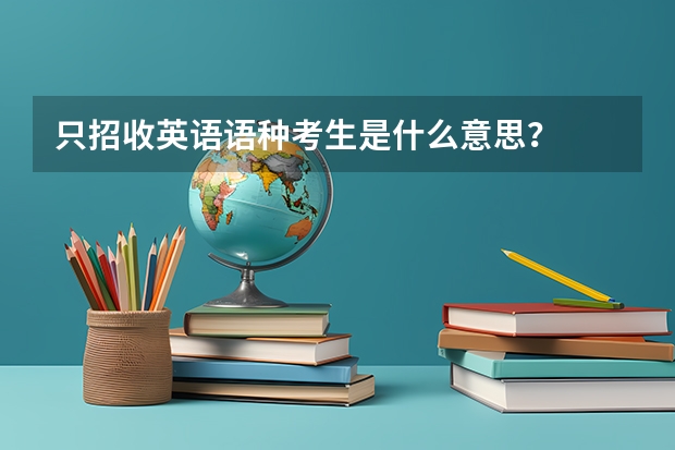 只招收英语语种考生是什么意思？