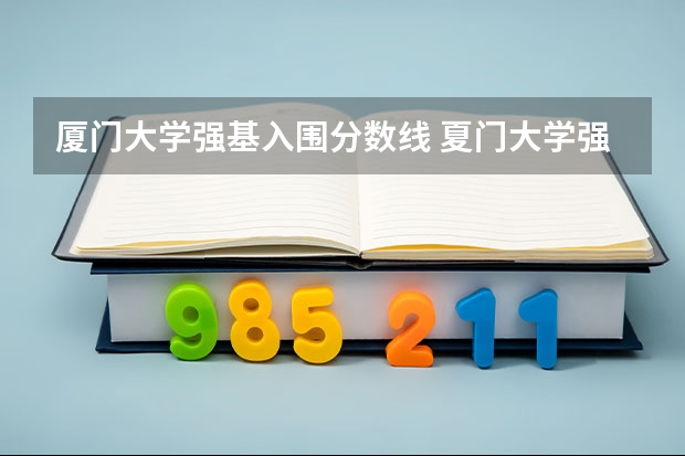 厦门大学强基入围分数线 夏门大学强基计划入围分数线