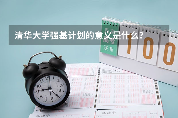 清华大学强基计划的意义是什么?
