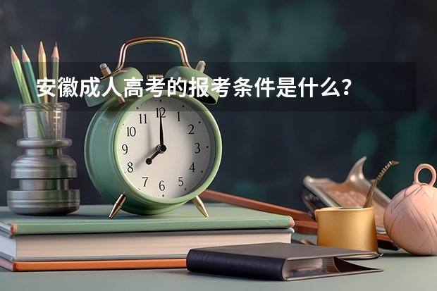 安徽成人高考的报考条件是什么?