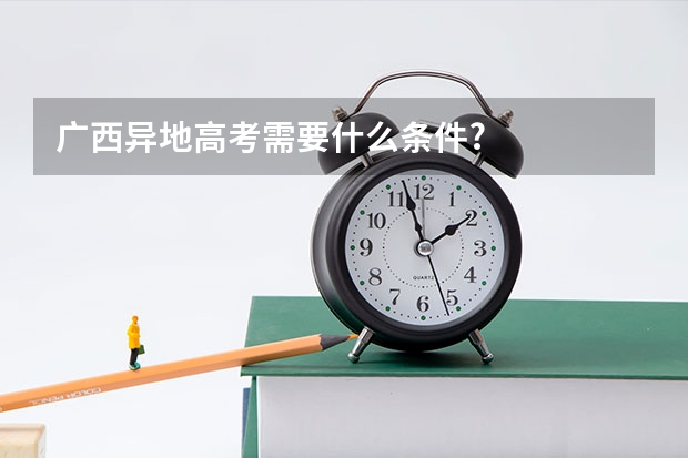 广西异地高考需要什么条件?