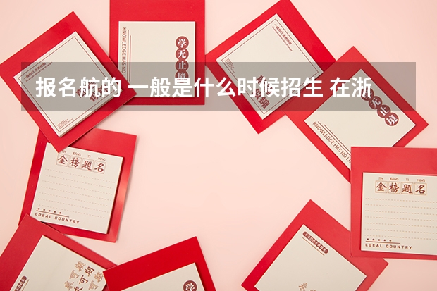 报名航的 一般是什么时候招生 在浙江的哪招啊?成绩上有什么要求啊?