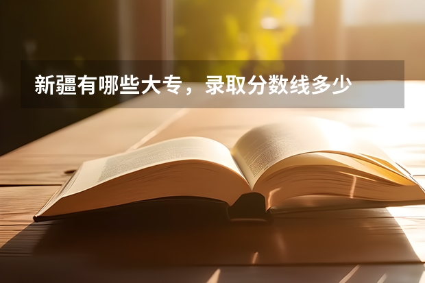 新疆有哪些大专,录取分数线多少