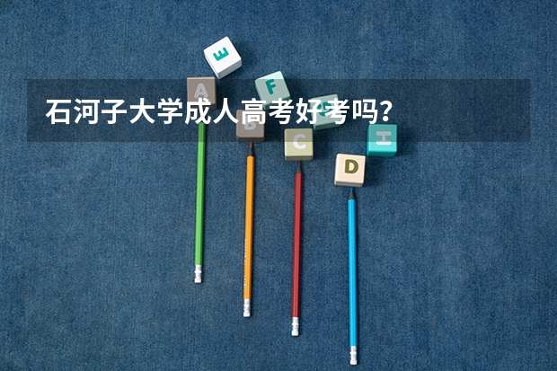 石河子大学成人高考好考吗？