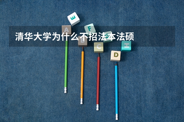 清华大学为什么不招法本法硕