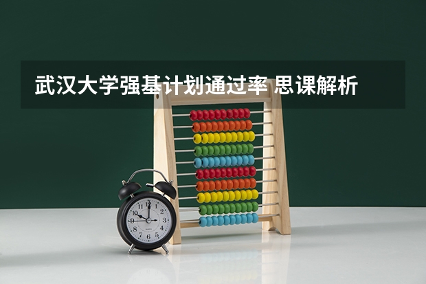 武汉大学强基计划通过率 思课解析 | 全面复盘2023武汉大学强基计划整体情况