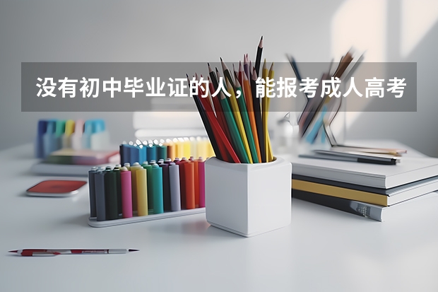 没有初中毕业证的人,能报考成人高考吗?