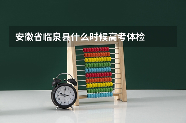 安徽省临泉县什么时候高考体检