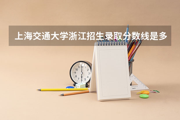 上海交通大学浙江招生录取分数线是多少