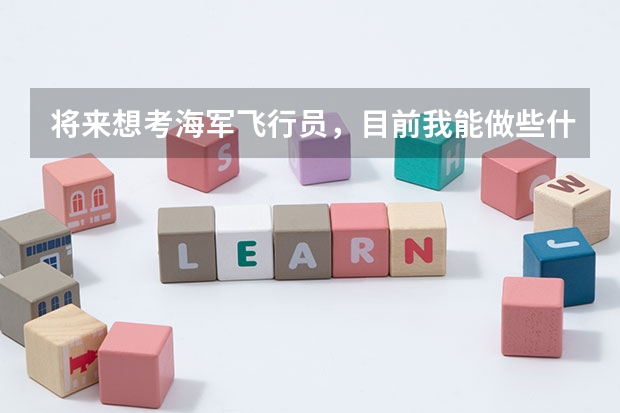 将来想考海军飞行员,目前我能做些什么 ?