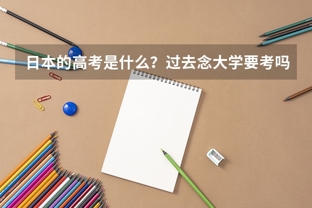 日本的高考是什么?过去念大学要考吗?