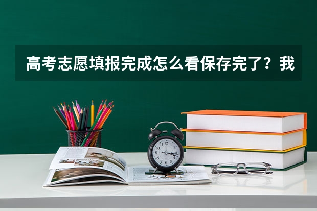 高考志愿填报完成怎么看保存完了？我怎么重新登进去显示的是正在填报，那是完了还是没有