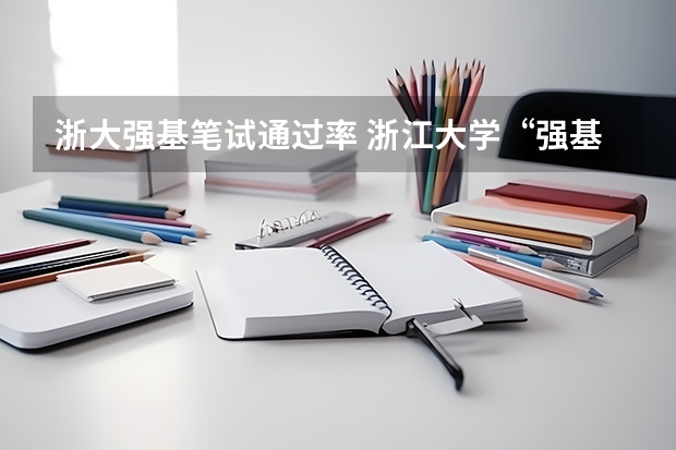 浙大强基笔试通过率 浙江大学“强基计划”十问十答
