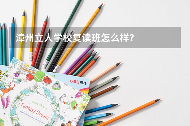 漳州立人学校复读班怎么样?