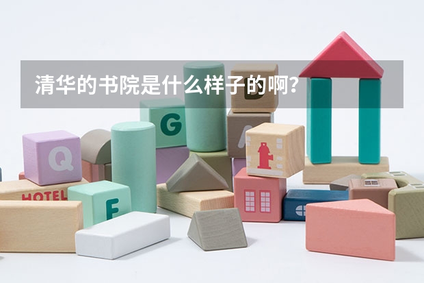 清华的书院是什么样子的啊?
