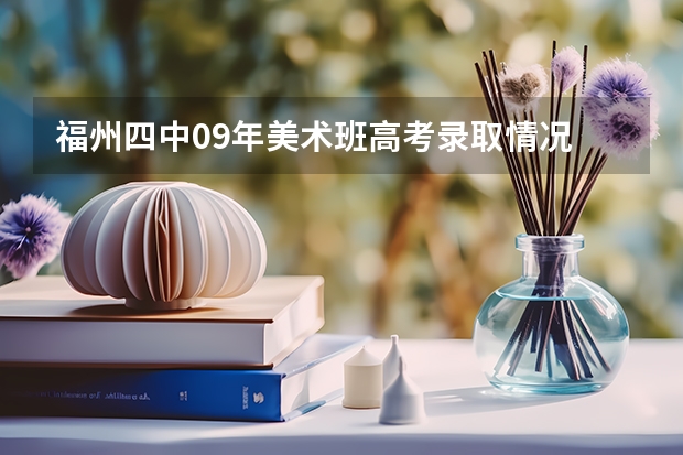 福州四中09年美术班高考录取情况 福州金桥学校条件怎样？？