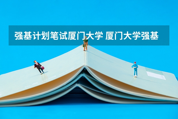 强基计划笔试厦门大学 厦门大学强基计划初试何时出结果