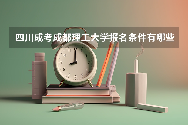 四川成考成都理工大学报名条件有哪些?