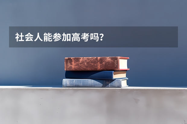 社会人能参加高考吗？