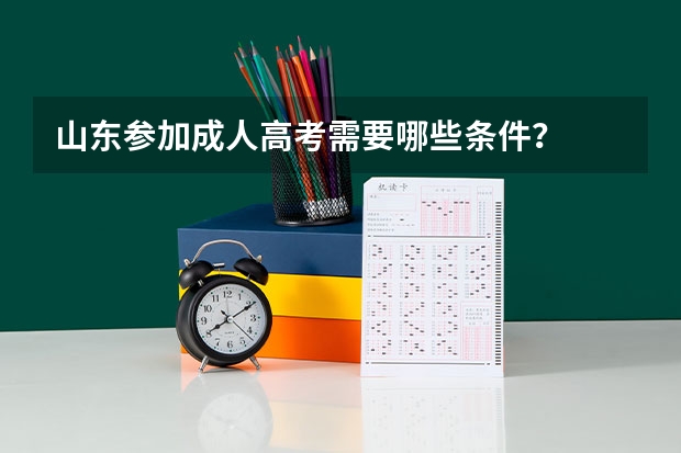 山东参加成人高考需要哪些条件？