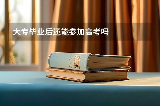 大专毕业后还能参加高考吗