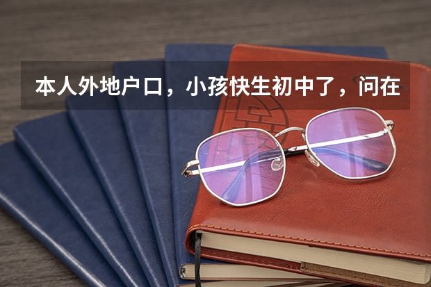 本人外地户口，小孩快生初中了，问在宿州上初中能参加中考，高考吗。