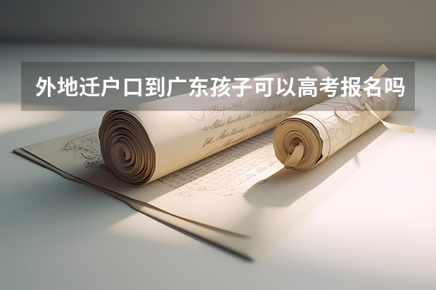 外地迁户口到广东孩子可以高考报名吗？