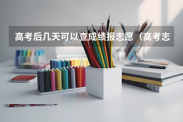 高考后几天可以查成绩报志愿（高考志愿截止时间几点）