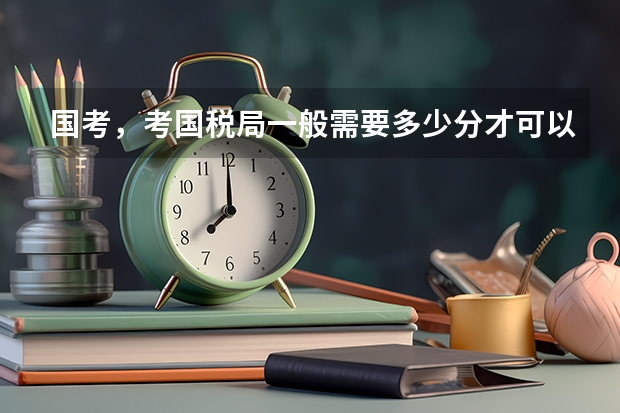 国考，考国税局一般需要多少分才可以进入