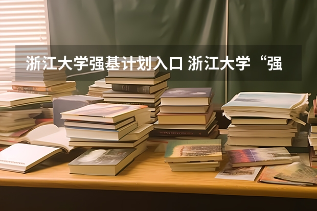 浙江大学强基计划入口 浙江大学“强基计划”十问十答