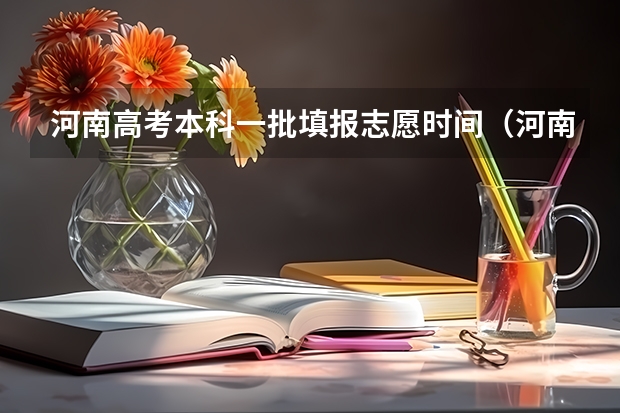 河南高考本科一批填报志愿时间（河南2023志愿填报时间一览表）