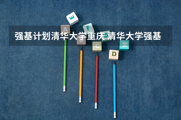 强基计划清华大学重庆 清华大学强基计划录取分数线