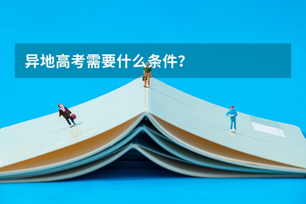 异地高考需要什么条件?