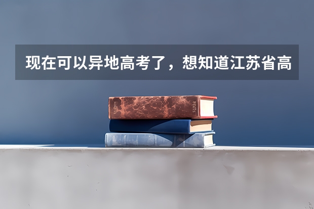 现在可以异地高考了,想知道江苏省高考招生外省户籍有区别吗