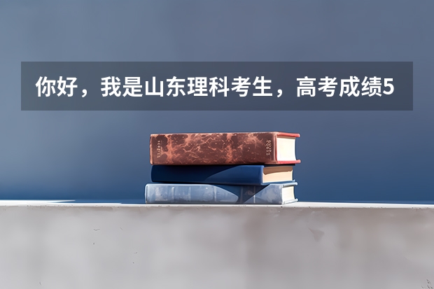 你好,我是山东理科考生,高考成绩571分,请问能有什么学校